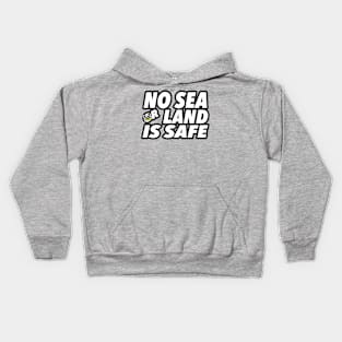 NO SEA OR LAND IS SAFE Kids Hoodie